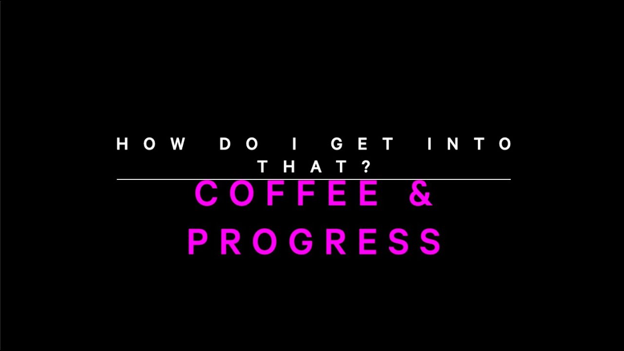 How Do I Get Into That? — Coffee & Progress